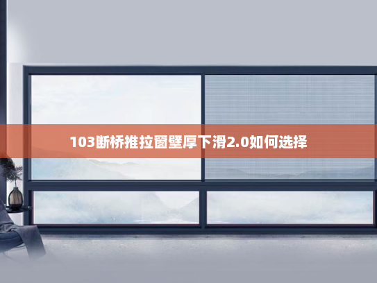 103断桥推拉窗壁厚下滑2.0如何选择