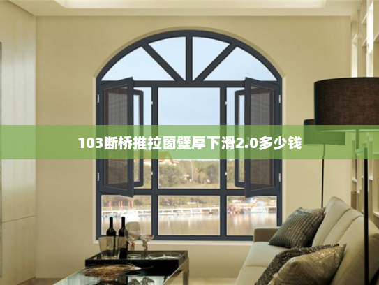 103断桥推拉窗壁厚下滑2.0多少钱