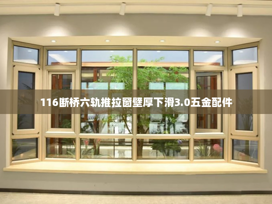 116断桥六轨推拉窗壁厚下滑3.0五金配件