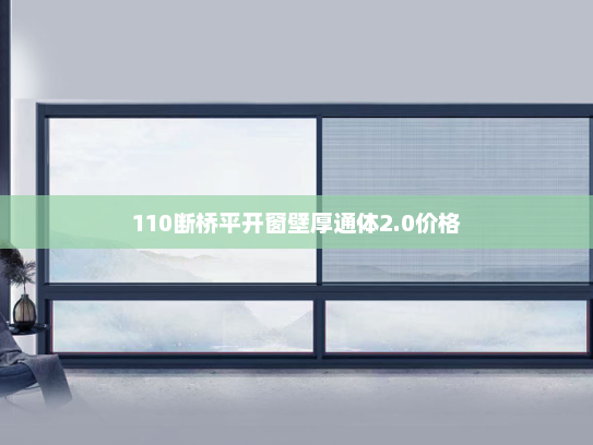 110断桥平开窗壁厚通体2.0价格